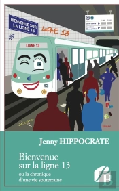 Bienvenue Sur La Ligne 13 ; Ou La Chronique D'Une Vie Souterraine