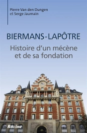 Biermans-Lâpotre ; Histoire D'Un Mécène Et De Sa Fondation