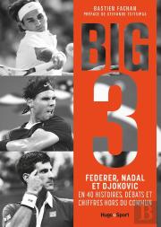 Big 3 : Federer, Nadal, Djokovic En 40 Histoires, Débats Et Chiffres Hors Du Commun