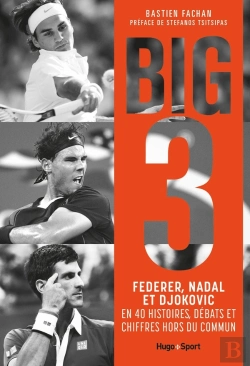 Bertrand.pt - Big 3 : Federer, Nadal, Djokovic En 40 Histoires, Débats Et Chiffres Hors Du Commun