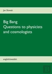 Big Bang - Questions To Physicists And Cosmologists