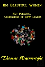 Big Beautiful Women: Hot Personal Confessions Of Bbw Lovers