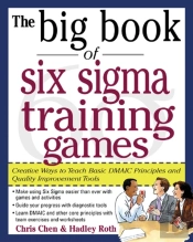 Big Book Of Six Sigma Training Games: Proven Ways To Teach Basic Dmaic Principles And Quality Improvement Tools