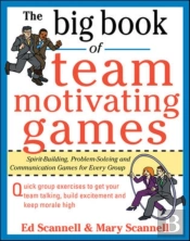 Big Book Of Team-Motivating Games: Spirit-Building, Problem-Solving And Communication Games For Every Group