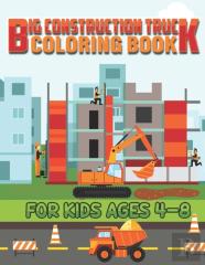 Big Construction Truck Coloring Book For Kids Ages 4-8