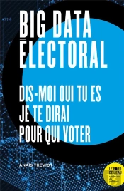 Big Data Electoral ; Dis-Moi Qui Tu Es, Je Te Dirai Pour Qui Voter