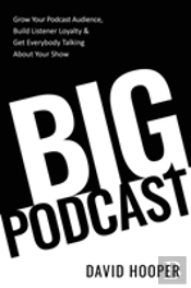 Big Podcast - How To Grow Your Podcast Audience, Build Listener Loyalty, And Get Everybody Talking About Your Show