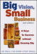 Big Vision, Small Business - 4 Keys To Success Without Growing Big