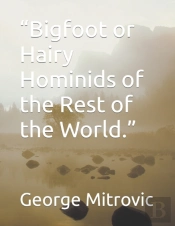 'Bigfoot Or Hairy Hominids Of The Rest Of The World.'
