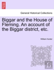 Biggar And The House Of Fleming. An Account Of The Biggar District, Etc.