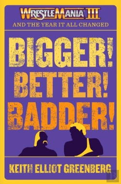 Bertrand.pt - Bigger! Better! Badder!: Wrestlemania Iii And The Year It All Changed
