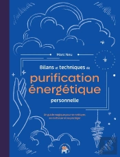 Bilans Et Techniques De Purification Énergétique Personnelle : Un Guide Magique Pour Se Nettoyer, Se Renforcer Et Se Protéger