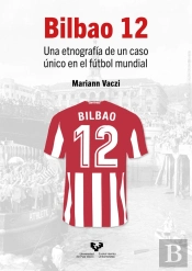 Bilbao 12. Una Etnografia De Un Caso Unico En El Futbol Mundial