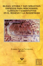 Bilbao, Vitoria Y San Sebastián: Espacios Para Mercaderes, Clérigos Y Gobernantes En El Medievo Y La