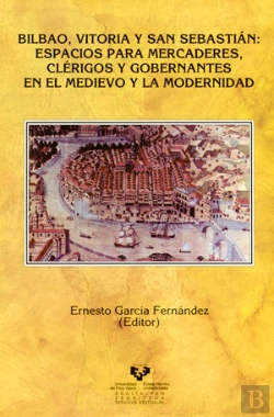 Bertrand.pt - Bilbao, Vitoria Y San Sebastián: Espacios Para Mercaderes, Clérigos Y Gobernantes En El Medievo Y La