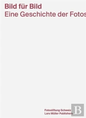 Bild Fur Bild Eine Geschichte Der Fotostiftung Schweiz /Allemand