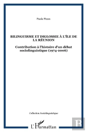 Bilinguisme Et Diglossie À L'Île De La Réunion ; Contribution À L'Histoire D'Un Débat Sociolinguistique (1974-2006)