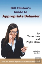 Bill Clinton'S Guide To Appropriate Behavior - Completely Unabridged Version