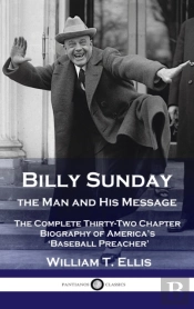 Billy Sunday, The Man And His Message