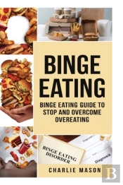 Binge Eating: Overcome Binge Eating Disorder Self Help Stop Binge Eating How To Stop Overeating & Overcome Weight Loss Books