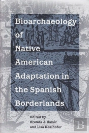Bioarchaeology Of Native Americans In The Spanish Borderlands