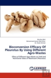 Bioconversion Efficacy Of Pleurotus By Using Different Agro-Wastes