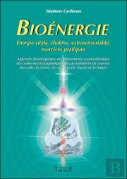Bioénergie ; Énergie Vitale, Chakras, Extrasensorialité, Exercices Pratiques