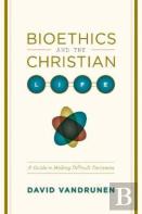 Bioethics And The Christian Life