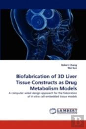 Biofabrication Of 3d Liver Tissue Constructs As Drug Metabolism Models