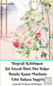 Biografi Kehidupan Siti Aisyah Binti Abu Bakar Ibunda Kaum Muslimin Edisi Bahasa Inggris Standar Version