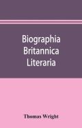 Biographia Britannica Literaria; Or, Biography Of Literary Characters Of Great Britain And Ireland, Arranged In Chronological Order