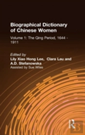 Biographical Dictionary Of Chinese Women: V. 1: The Qing Period, 1644-1911