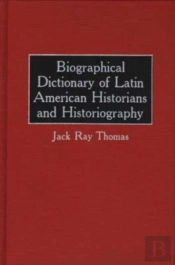 Biographical Dictionary Of Latin American Historians And Historiography