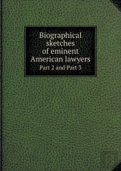 Biographical Sketches Of Eminent American Lawyers Part 2 And Part 3