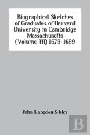 Biographical Sketches Of Graduates Of Harvard University In Cambridge Massachusetts (Volume Iii) 1678-1689