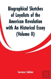 Biographical Sketches Of Loyalists Of The American Revolution With An Historical Essay
