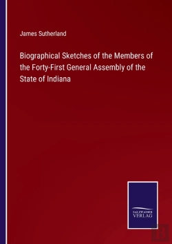 Bertrand.pt - Biographical Sketches Of The Members Of The Forty-First General Assembly Of The State Of Indiana