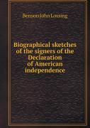 Biographical Sketches Of The Signers Of The Declaration Of American Independence
