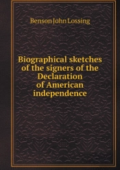 Biographical Sketches Of The Signers Of The Declaration Of American Independence
