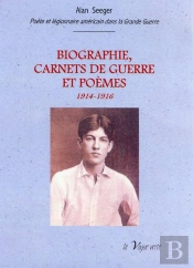 Biographie; Carnet De Guerre Et Poèmes 1914-1916 ; Alan Seeger, Poète Et Légionnaire Américain Mort Pour La France Le 4 Juillet 1916