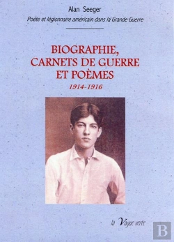 Bertrand.pt - Biographie; Carnet De Guerre Et Poèmes 1914-1916 ; Alan Seeger, Poète Et Légionnaire Américain Mort Pour La France Le 4 Juillet 1916