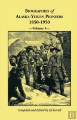 Bertrand.pt - Biographies Of Alaska-Yukon Pioneers 1850-1950, Volume 5