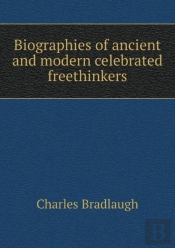 Biographies Of Ancient And Modern Celebrated Freethinkers