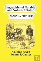 Biographies Of Notable  & Some Not-So-Notable Alabama Pioneers Vol Vii