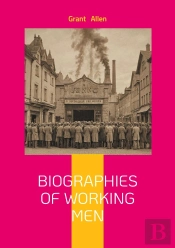 Biographies Of Working Men - Exploring Industrial Revolution Labor Movements And Human Resilience