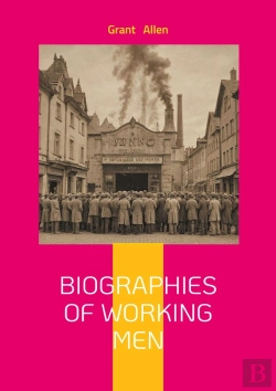 Bertrand.pt - Biographies Of Working Men - Exploring Industrial Revolution Labor Movements And Human Resilience