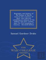 Biography And History Of The Indians Of North America Also A History Of Their Wars Likewise Exhibiting An Analysis Of The Authors Who Have Written Upon The First Peopling Of America. . Eleventh Editio