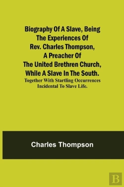 Bertrand.pt - Biography Of A Slave, Being The Experiences Of Rev. Charles Thompson, A Preacher Of The United Brethren Church, While A Slave In The South.; Together With Startling Occurrences Incidental To Slave Li