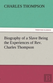 Biography Of A Slave Being The Experiences Of Rev. Charles Thompson