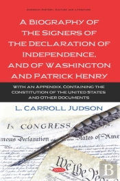 Biography Of The Signers Of The Declaration Of Independence, And Of Washington And Patrick Henry: With An Appendix, Containing The Constitution Of The United States And Other Documents